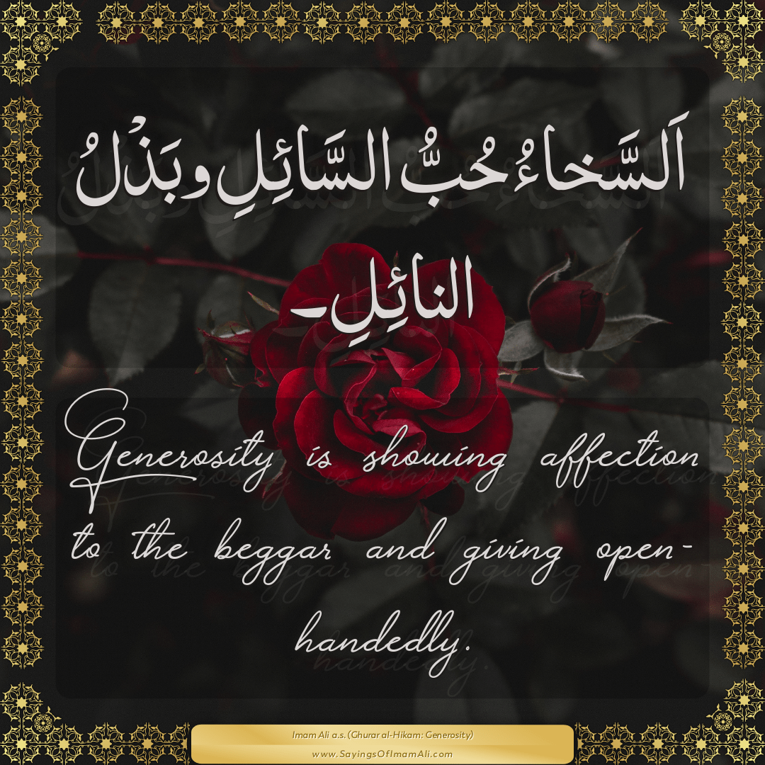 Generosity is showing affection to the beggar and giving open-handedly.